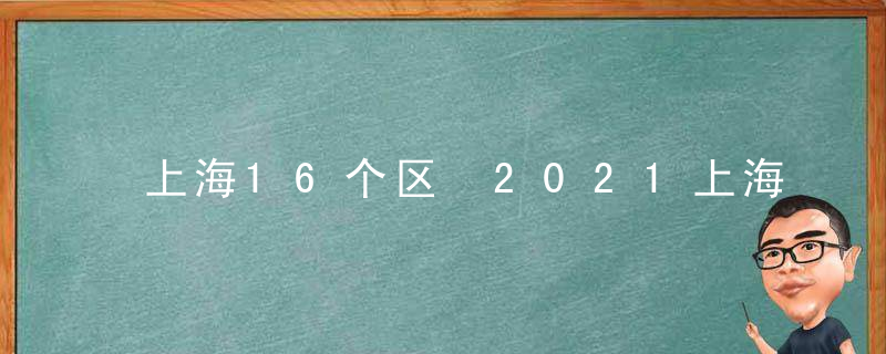 上海16个区 2021上海一共多少个区